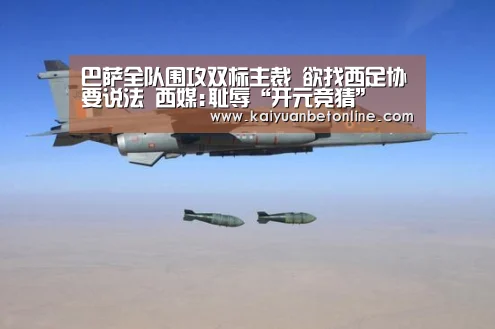 巴萨全队围攻双标主裁 欲找西足协要说法 西媒:耻辱“开元竞猜”(图2) 开元棋牌