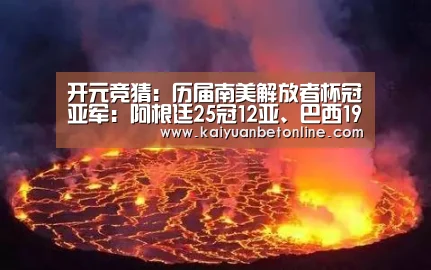 开元竞猜:历届南美解放者杯冠亚军:阿根廷25冠12亚、巴西19冠15亚(图2) 开元竞猜