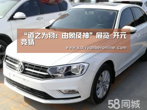 “道之为物:由象及神”展览_开元竞猜(图4) 开元官网